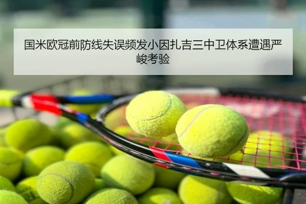 国米欧冠前防线失误频发小因扎吉三中卫体系遭遇严峻考验